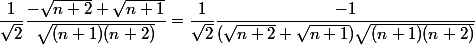 \dfrac{1}{\sqrt{2}}\dfrac {-\sqrt{n+2}+\sqrt{n+1}} {\sqrt{(n+1)(n+2)}}=\dfrac{1}{\sqrt{2}} \dfrac {-1} {(\sqrt{n+2}+\sqrt{n+1}) \sqrt{(n+1)(n+2)}} 